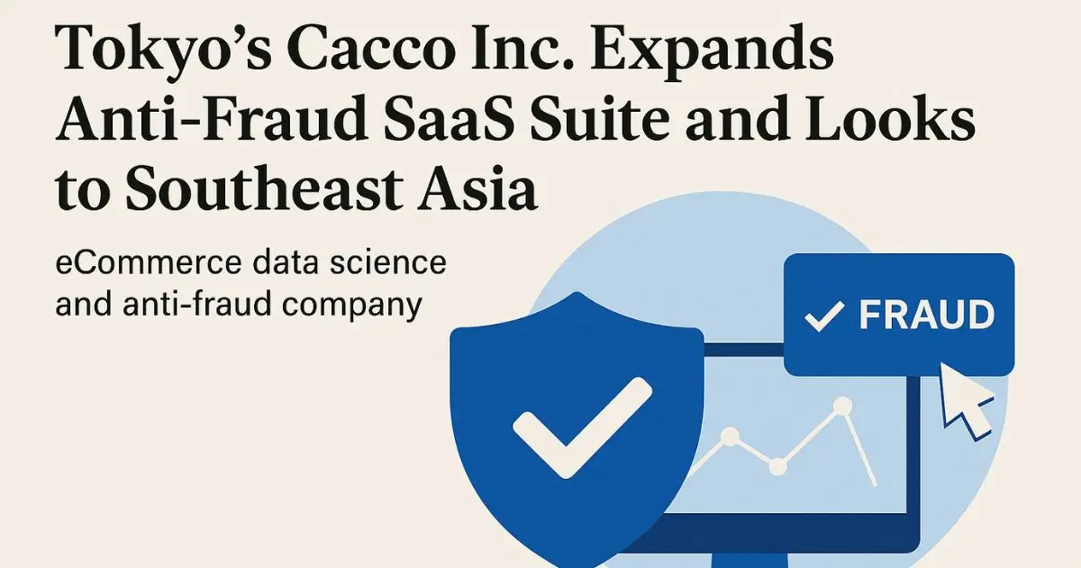 Tokyo’s Cacco Inc. Expands Anti-Fraud SaaS Suite and Looks to Southeast Asia